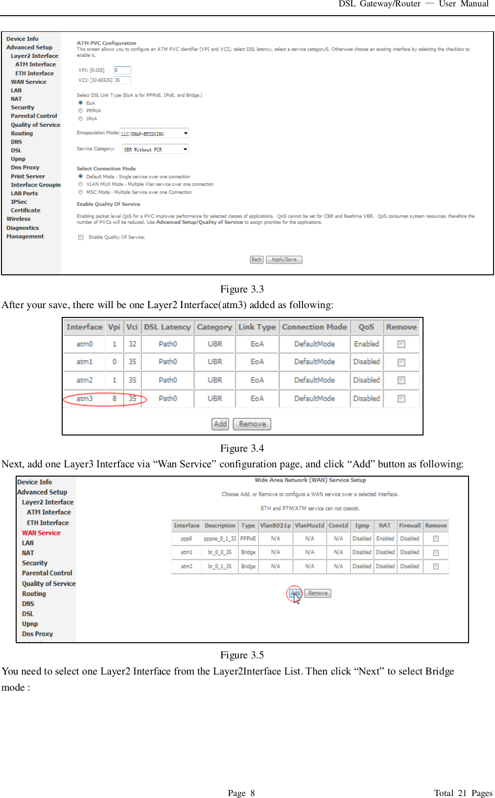 DSL  Gateway/Router  &mdash;  User  Manual   Page  8                                                                              Total  21  Pages  Figure 3.3 After your save, there will be one Layer2 Interface(atm3) added as following:  Figure 3.4 Next, add one Layer3 Interface via &ldquo;Wan Service&rdquo; configuration page, and click &ldquo;Add&rdquo; button as following:  Figure 3.5 You need to select one Layer2 Interface from the Layer2Interface List. Then click &ldquo;Next&rdquo; to select Bridge mode : 