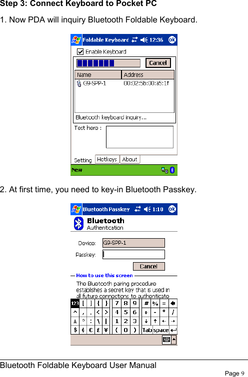                                                              Bluetooth Foldable Keyboard User Manual                        Page 9    Step 3: Connect Keyboard to Pocket PC 1. Now PDA will inquiry Bluetooth Foldable Keyboard.  2. At first time, you need to key-in Bluetooth Passkey.  