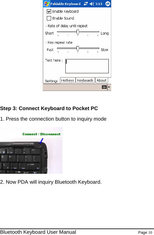   Step 3: Connect Keyboard to Pocket PC 1. Press the connection button to inquiry mode  2. Now PDA will inquiry Bluetooth Keyboard.                                                              Bluetooth Keyboard User Manual                        Page 10    