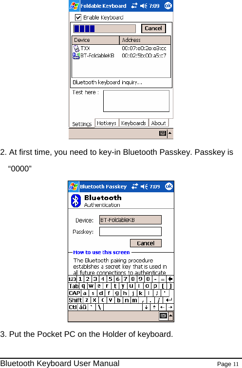  2. At first time, you need to key-in Bluetooth Passkey. Passkey is “0000”  3. Put the Pocket PC on the Holder of keyboard.                                                              Bluetooth Keyboard User Manual                        Page 11    