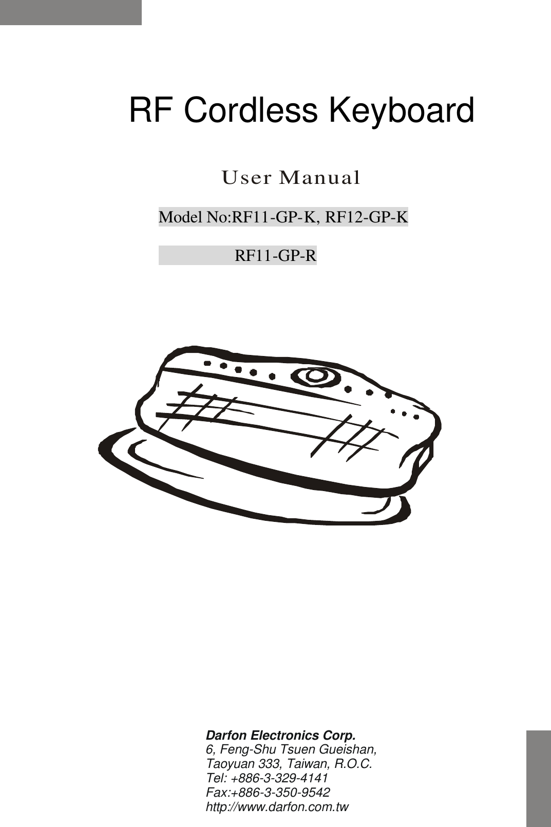  Multimedia KeyboardUser ManualDarfon Electronics Corp. 6, Feng-Shu Tsuen Gueishan,Taoyuan 333, Taiwan, R.O.C.Tel: +886-3-329-4141Fax:+886-3-350-9542http://www.darfon.com.twRF Cordless Keyboard Model No:RF11-GP-K, RF12-GP-K          RF11-GP-R 