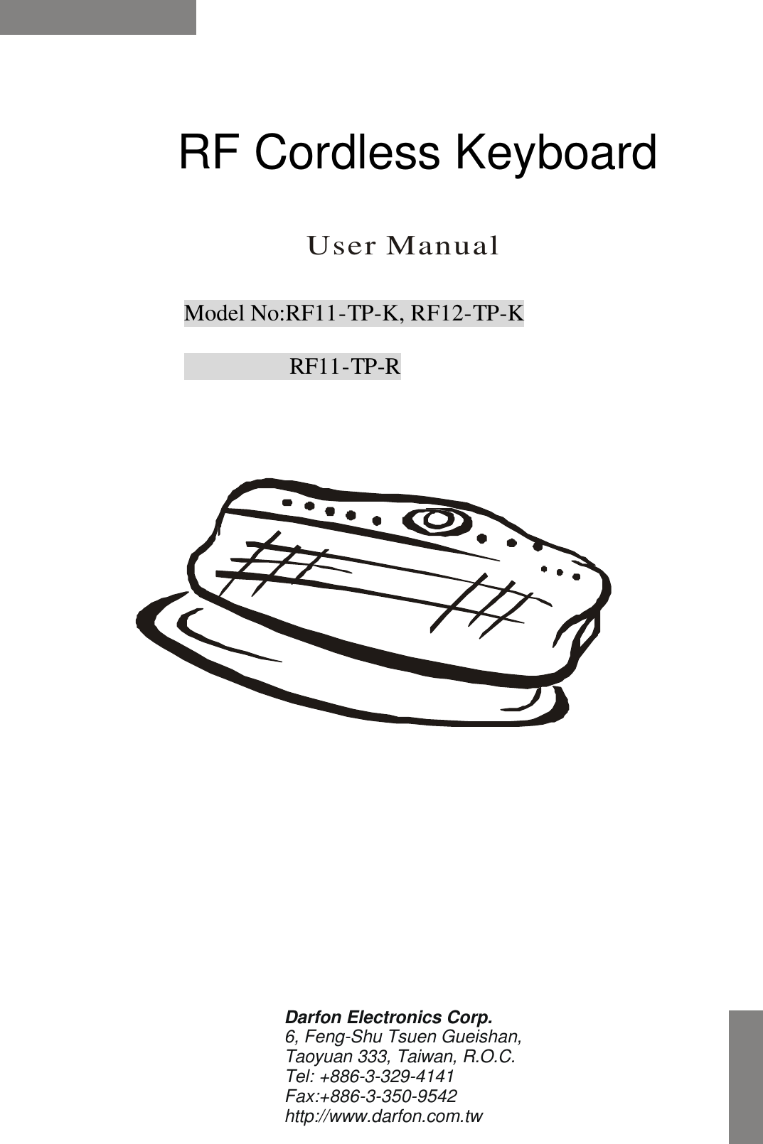  Multimedia KeyboardUser ManualDarfon Electronics Corp. 6, Feng-Shu Tsuen Gueishan,Taoyuan 333, Taiwan, R.O.C.Tel: +886-3-329-4141Fax:+886-3-350-9542http://www.darfon.com.twRF Cordless Keyboard Model No:RF11-TP-K, RF12-TP-K          RF11-TP-R 