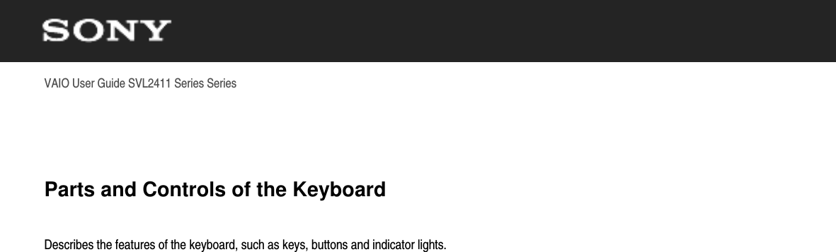 VAIO User Guide SVL2411 Series SeriesParts and Controls of the KeyboardDescribes the features of the keyboard, such as keys, buttons and indicator lights.