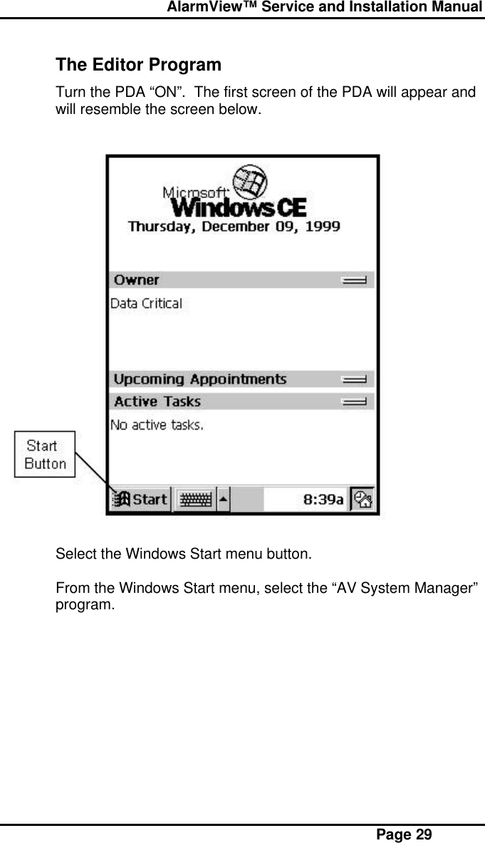  AlarmView™ Service and Installation Manual Page 29The Editor ProgramTurn the PDA “ON”.  The first screen of the PDA will appear andwill resemble the screen below.Select the Windows Start menu button.From the Windows Start menu, select the “AV System Manager”program.