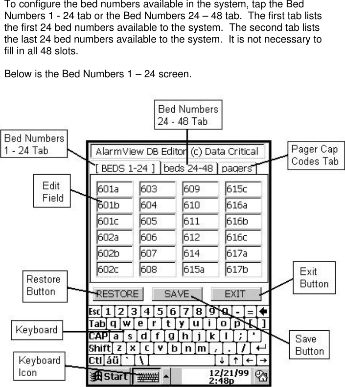 To configure the bed numbers available in the system, tap the BedNumbers 1 - 24 tab or the Bed Numbers 24 – 48 tab.  The first tab liststhe first 24 bed numbers available to the system.  The second tab liststhe last 24 bed numbers available to the system.  It is not necessary tofill in all 48 slots.Below is the Bed Numbers 1 – 24 screen.