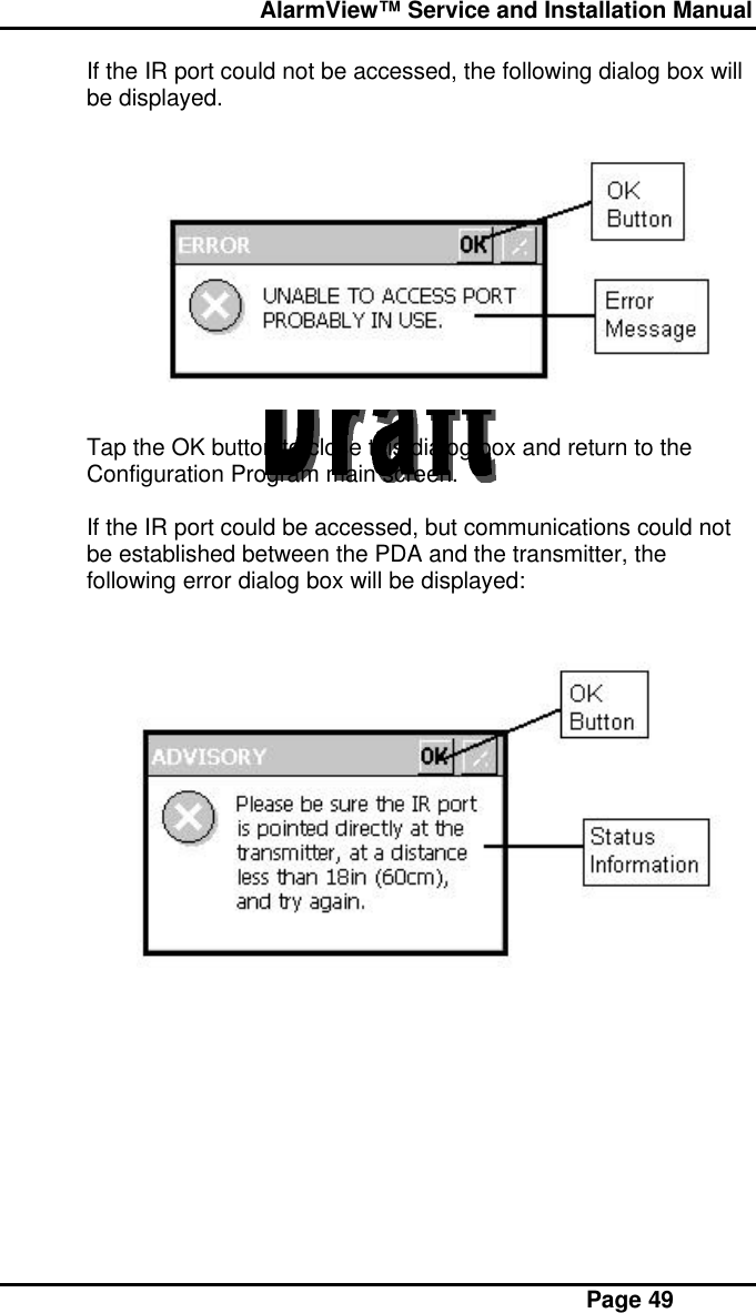  AlarmView™ Service and Installation Manual Page 49If the IR port could not be accessed, the following dialog box willbe displayed.Tap the OK button to close this dialog box and return to theConfiguration Program main screen.If the IR port could be accessed, but communications could notbe established between the PDA and the transmitter, thefollowing error dialog box will be displayed: