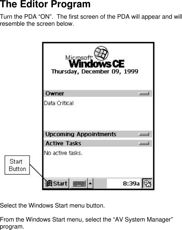 The Editor ProgramTurn the PDA “ON”.  The first screen of the PDA will appear and willresemble the screen below.Select the Windows Start menu button.From the Windows Start menu, select the “AV System Manager”program.