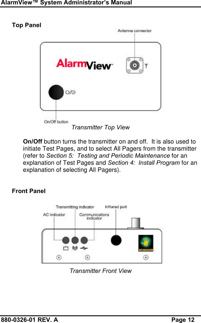 AlarmView™ System Administrator’s Manual880-0326-01 REV. A Page 12Top PanelTransmitter Top ViewOn/Off button turns the transmitter on and off.  It is also used toinitiate Test Pages, and to select All Pagers from the transmitter(refer to Section 5:  Testing and Periodic Maintenance for anexplanation of Test Pages and Section 4:  Install Program for anexplanation of selecting All Pagers).Front PanelTransmitter Front View