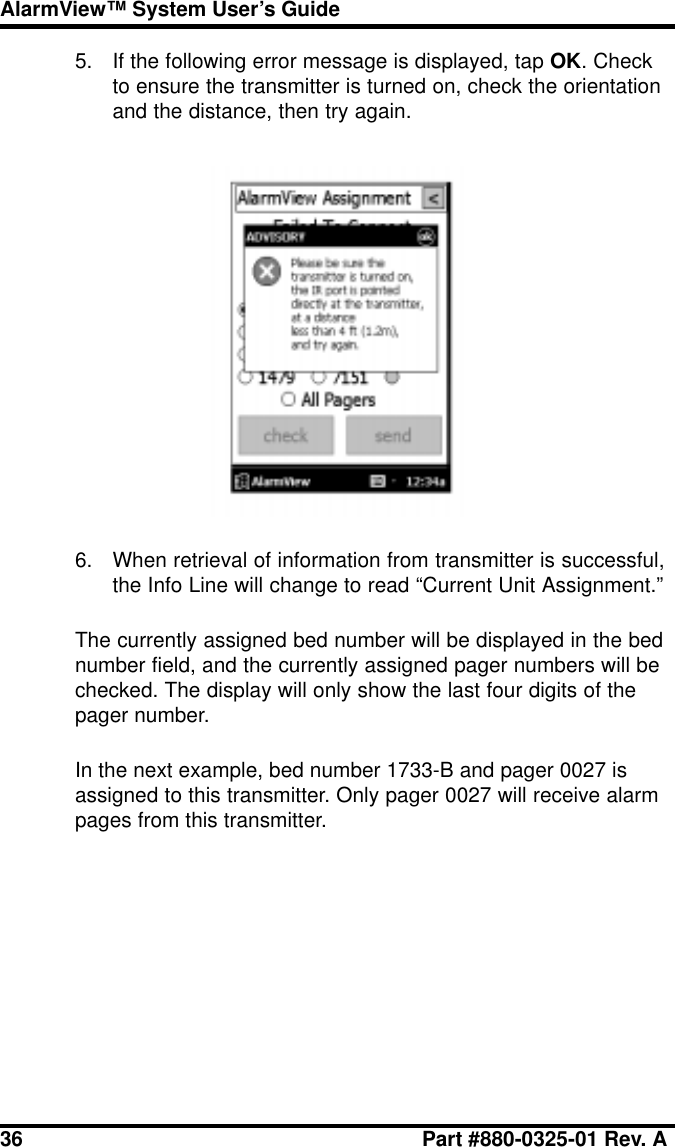 36 Part #880-0325-01 Rev. AAlarmView™ System User’s Guide5. If the following error message is displayed, tap OK. Checkto ensure the transmitter is turned on, check the orientationand the distance, then try again.6. When retrieval of information from transmitter is successful,the Info Line will change to read “Current Unit Assignment.”The currently assigned bed number will be displayed in the bednumber field, and the currently assigned pager numbers will bechecked. The display will only show the last four digits of thepager number.In the next example, bed number 1733-B and pager 0027 isassigned to this transmitter. Only pager 0027 will receive alarmpages from this transmitter.