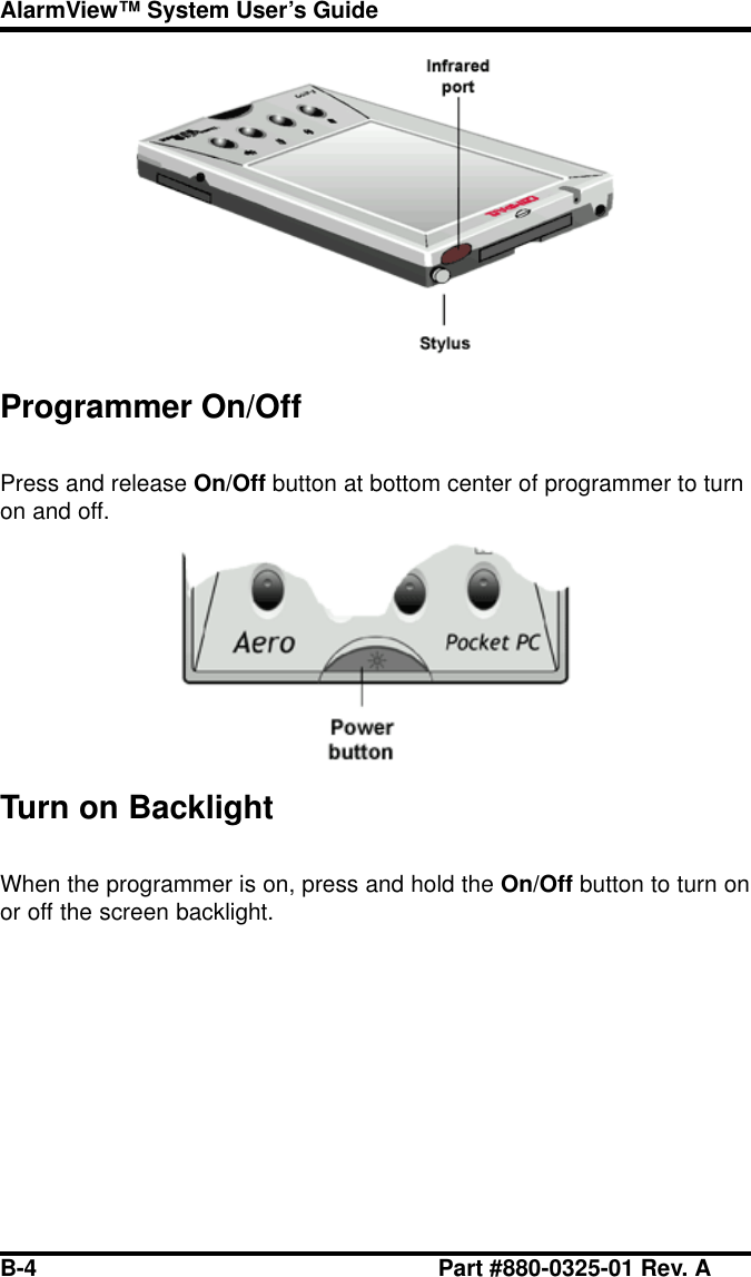 B-4 Part #880-0325-01 Rev. AAlarmView™ System User’s GuideProgrammer On/OffPress and release On/Off button at bottom center of programmer to turnon and off.Turn on BacklightWhen the programmer is on, press and hold the On/Off button to turn onor off the screen backlight.