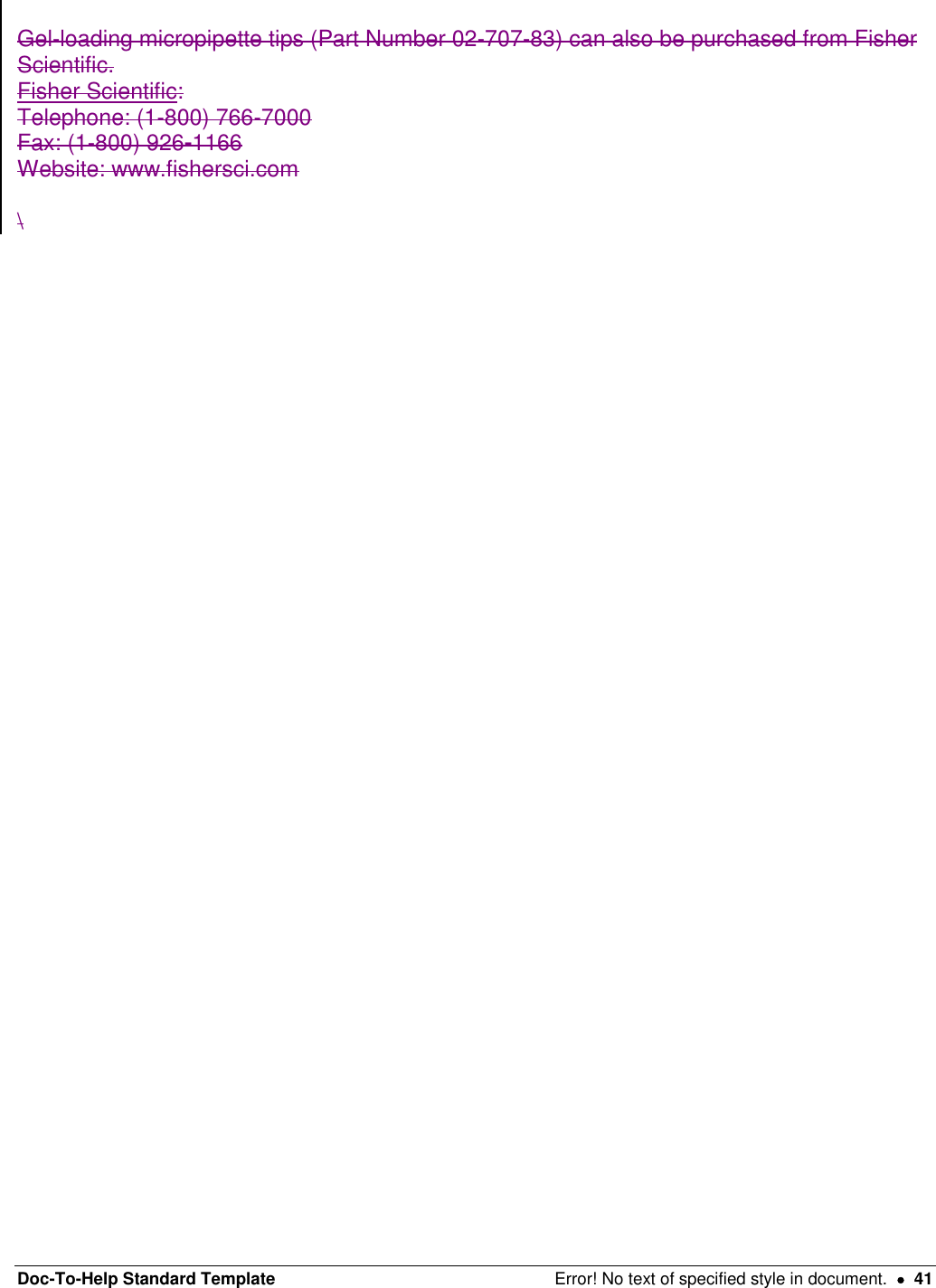 Doc-To-Help Standard Template  Error! No text of specified style in document.    41  Gel-loading micropipette tips (Part Number 02-707-83) can also be purchased from Fisher Scientific.  Fisher Scientific: Telephone: (1-800) 766-7000  Fax: (1-800) 926-1166  Website: www.fishersci.com   \   