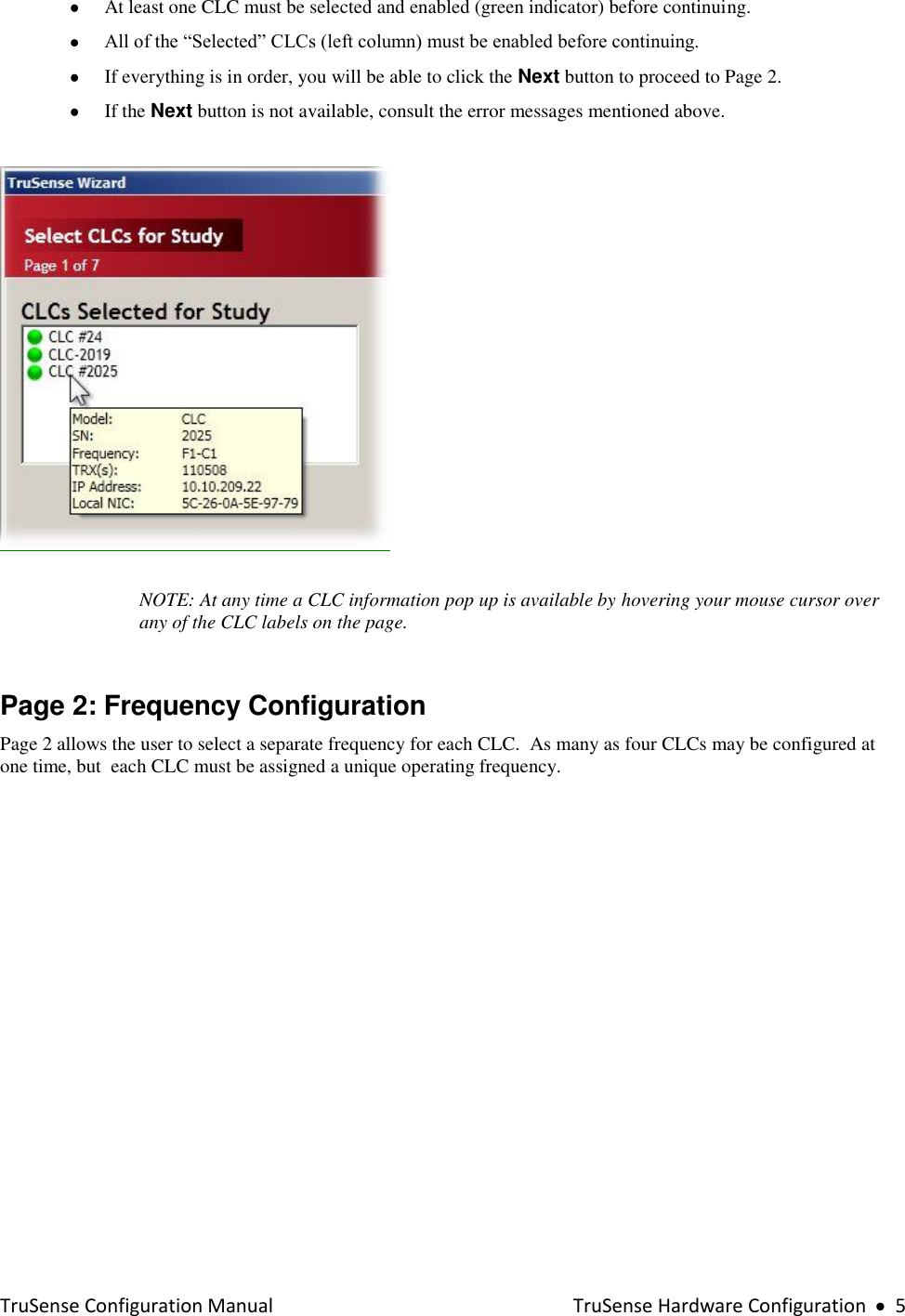  TruSense Configuration Manual    TruSense Hardware Configuration     5  At least one CLC must be selected and enabled (green indicator) before continuing.  All of the “Selected” CLCs (left column) must be enabled before continuing.    If everything is in order, you will be able to click the Next button to proceed to Page 2.  If the Next button is not available, consult the error messages mentioned above.    NOTE: At any time a CLC information pop up is available by hovering your mouse cursor over any of the CLC labels on the page.    Page 2: Frequency Configuration   Page 2 allows the user to select a separate frequency for each CLC.  As many as four CLCs may be configured at one time, but  each CLC must be assigned a unique operating frequency.       