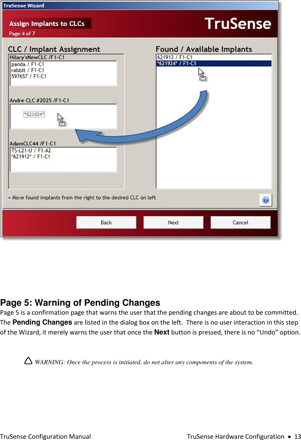  TruSense Configuration Manual    TruSense Hardware Configuration     13      Page 5: Warning of Pending Changes Page 5 is a confirmation page that warns the user that the pending changes are about to be committed.  The Pending Changes are listed in the dialog box on the left.  There is no user interaction in this step of the Wizard, it merely warns the user that once the Next button is pressed, there is no “Undo” option.   WARNING: Once the process is initiated, do not alter any components of the system.  