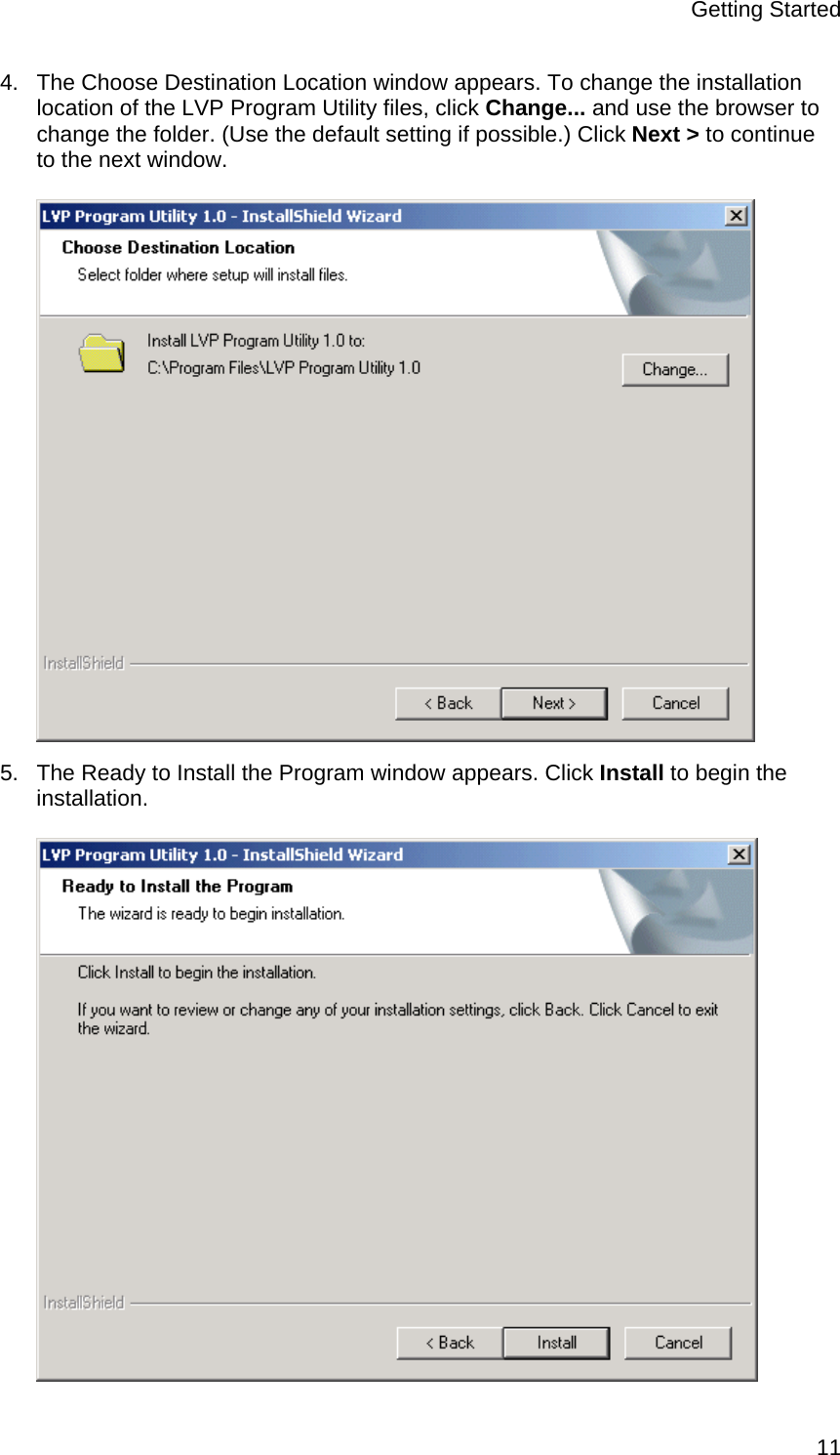 Getting Started  114.  The Choose Destination Location window appears. To change the installation location of the LVP Program Utility files, click Change... and use the browser to change the folder. (Use the default setting if possible.) Click Next &gt; to continue to the next window.  5.  The Ready to Install the Program window appears. Click Install to begin the installation.   