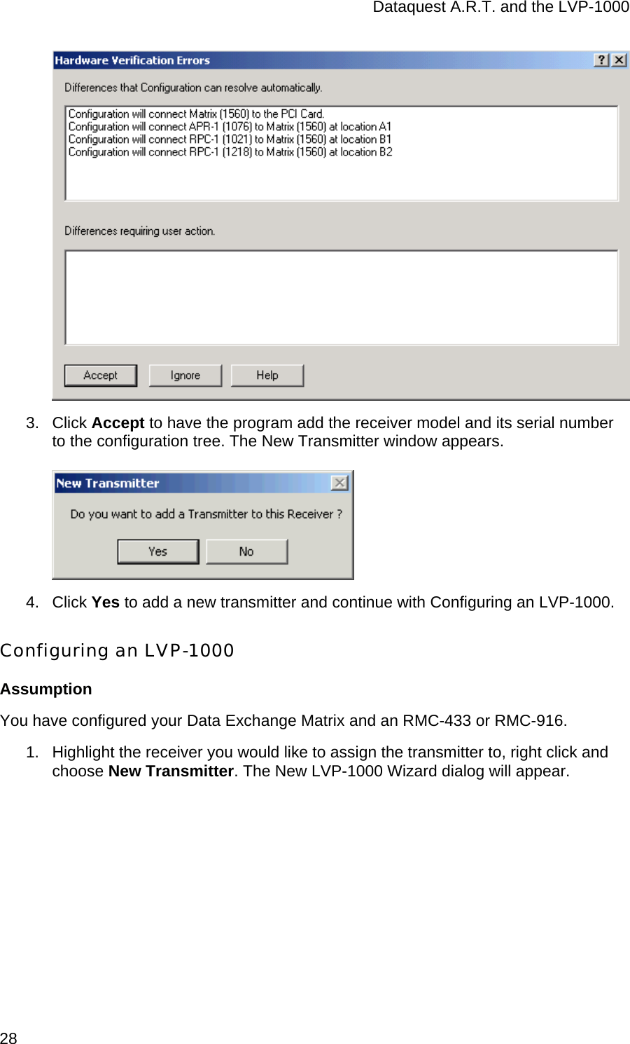 Dataquest A.R.T. and the LVP-1000  28  3. Click Accept to have the program add the receiver model and its serial number to the configuration tree. The New Transmitter window appears.  4. Click Yes to add a new transmitter and continue with Configuring an LVP-1000. Configuring an LVP-1000 Assumption You have configured your Data Exchange Matrix and an RMC-433 or RMC-916.  1.  Highlight the receiver you would like to assign the transmitter to, right click and choose New Transmitter. The New LVP-1000 Wizard dialog will appear. 