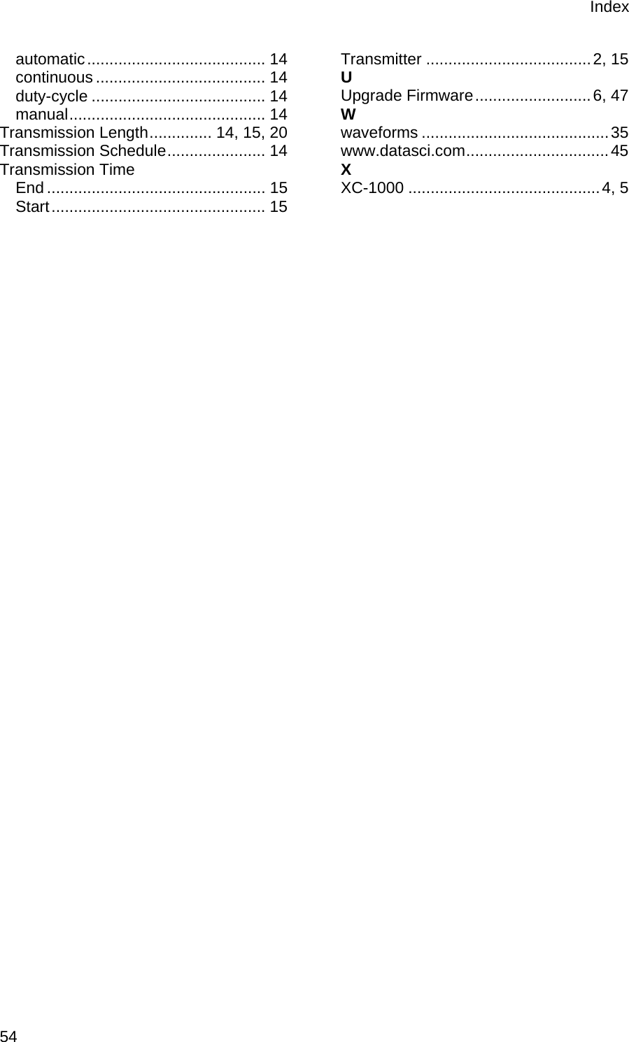 Index  54 automatic........................................ 14 continuous ...................................... 14 duty-cycle ....................................... 14 manual............................................ 14 Transmission Length.............. 14, 15, 20 Transmission Schedule...................... 14 Transmission Time End ................................................. 15 Start................................................ 15 Transmitter .....................................2, 15 U Upgrade Firmware..........................6, 47 W waveforms ..........................................35 www.datasci.com................................45 X XC-1000 ...........................................4, 5  