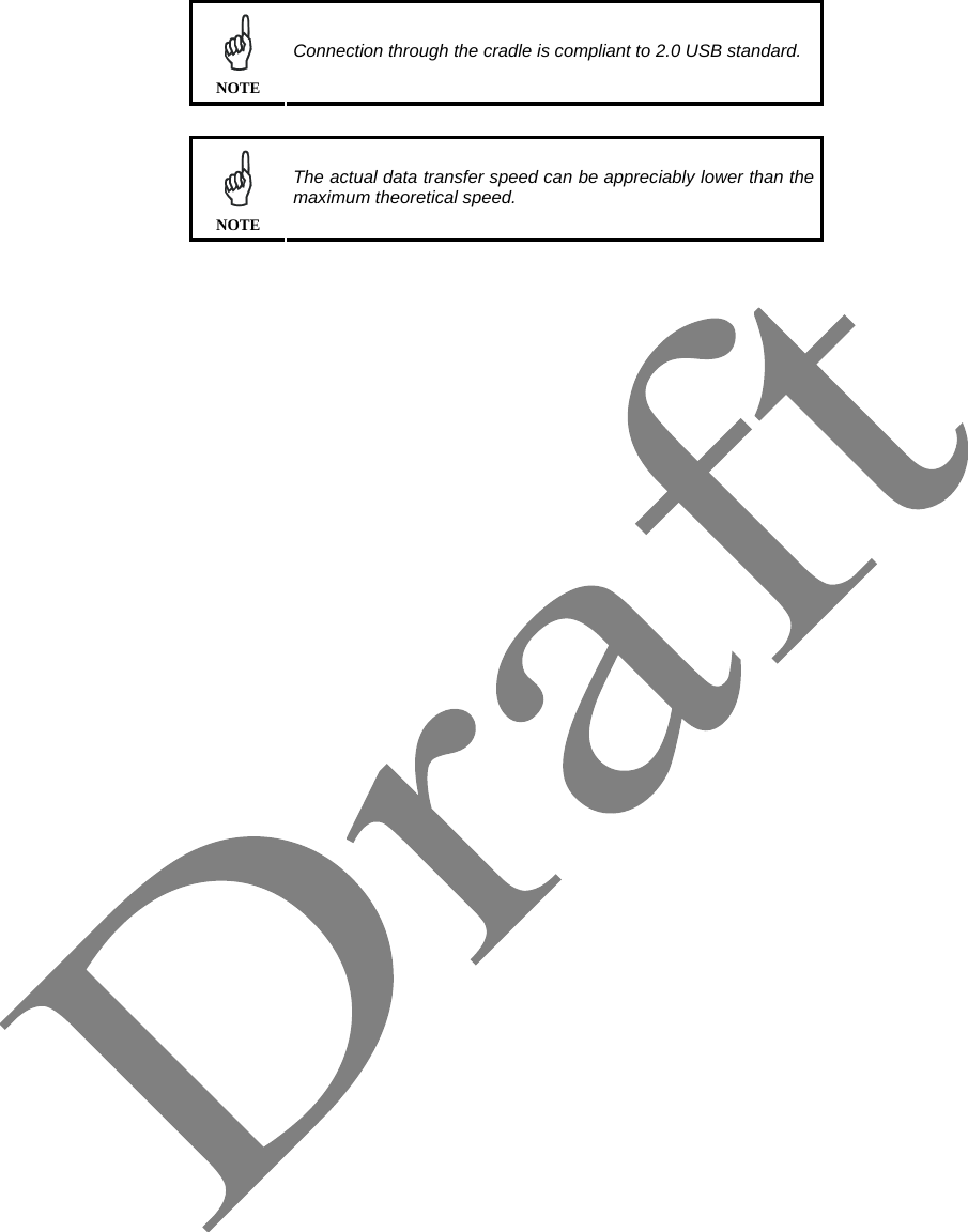    NOTE Connection through the cradle is compliant to 2.0 USB standard.   NOTE The actual data transfer speed can be appreciably lower than the maximum theoretical speed.   