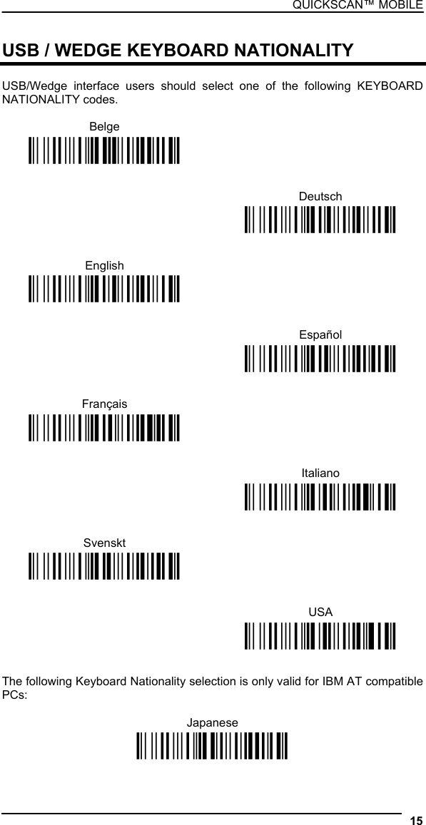 QUICKSCAN™ MOBILE  USB / WEDGE KEYBOARD NATIONALITY  USB/Wedge interface users should select one of the following KEYBOARD NATIONALITY codes.  Belge  Ì$+FJ7$-8Î      Deutsch  Ì$+FJ3$-$Î    English  Ì$+FJ4$-)Î      Español  Ì$+FJ6$-3Î    Français  Ì$+FJ2$-ÊÎ      Italiano  Ì$+FJ1$-ÅÎ    Svenskt  Ì$+FJ5$-.Î      USA  Ì$+FJ0$-|Î   The following Keyboard Nationality selection is only valid for IBM AT compatible PCs:  Japanese Ì$+FJ8$-=Î  15  