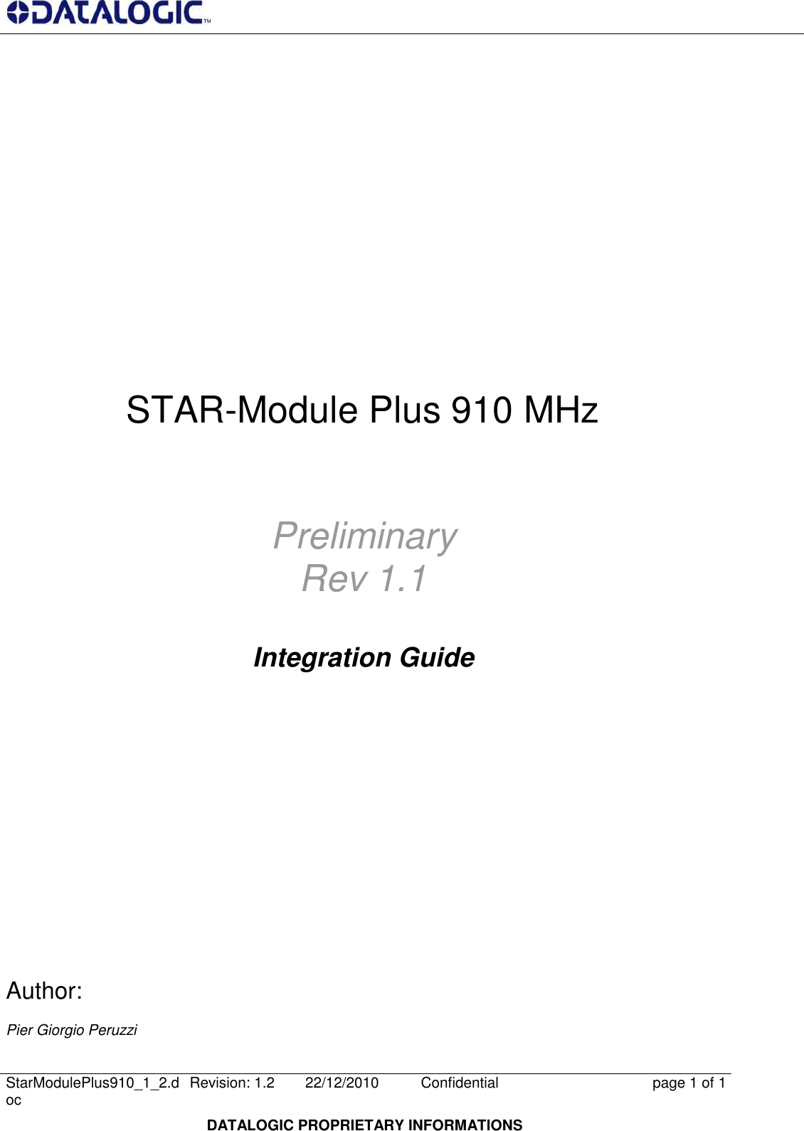      StarModulePlus910_1_2.doc  Revision: 1.2  22/12/2010  Confidential  page 1 of 1  DATALOGIC PROPRIETARY INFORMATIONS         STAR-Module Plus 910 MHz   Preliminary Rev 1.1  Integration Guide            Author:   Pier Giorgio Peruzzi   