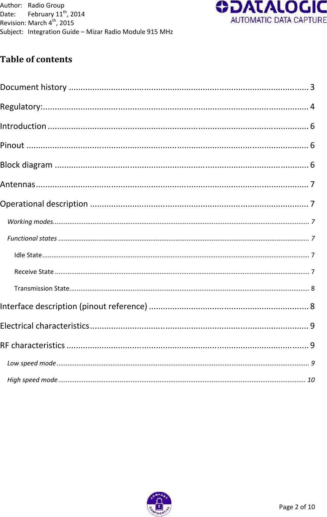 Author: Radio GroupDate: February 11th, 2014Revision: March 4th, 2015Subject: Integration Guide – Mizar Radio Module 915 MHzPage 2 of 10Table of contentsDocument history ...................................................................................................... 3Regulatory:................................................................................................................. 4Introduction ............................................................................................................... 6Pinout ........................................................................................................................ 6Block diagram ............................................................................................................ 6Antennas.................................................................................................................... 7Operational description ............................................................................................. 7Working modes.............................................................................................................................................. 7Functional states ........................................................................................................................................... 7Idle State.................................................................................................................................................... 7Receive State ............................................................................................................................................. 7Transmission State..................................................................................................................................... 8Interface description (pinout reference) .................................................................... 8Electrical characteristics............................................................................................. 9RF characteristics ....................................................................................................... 9Low speed mode............................................................................................................................................ 9High speed mode ......................................................................................................................................... 10