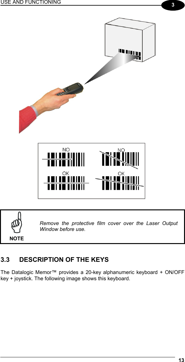 USE AND FUNCTIONING 13  3    NOTE Remove the protective film cover over the Laser Output Window before use.   3.3  DESCRIPTION OF THE KEYS  The Datalogic Memor™ provides a 20-key alphanumeric keyboard + ON/OFF key + joystick. The following image shows this keyboard.    
