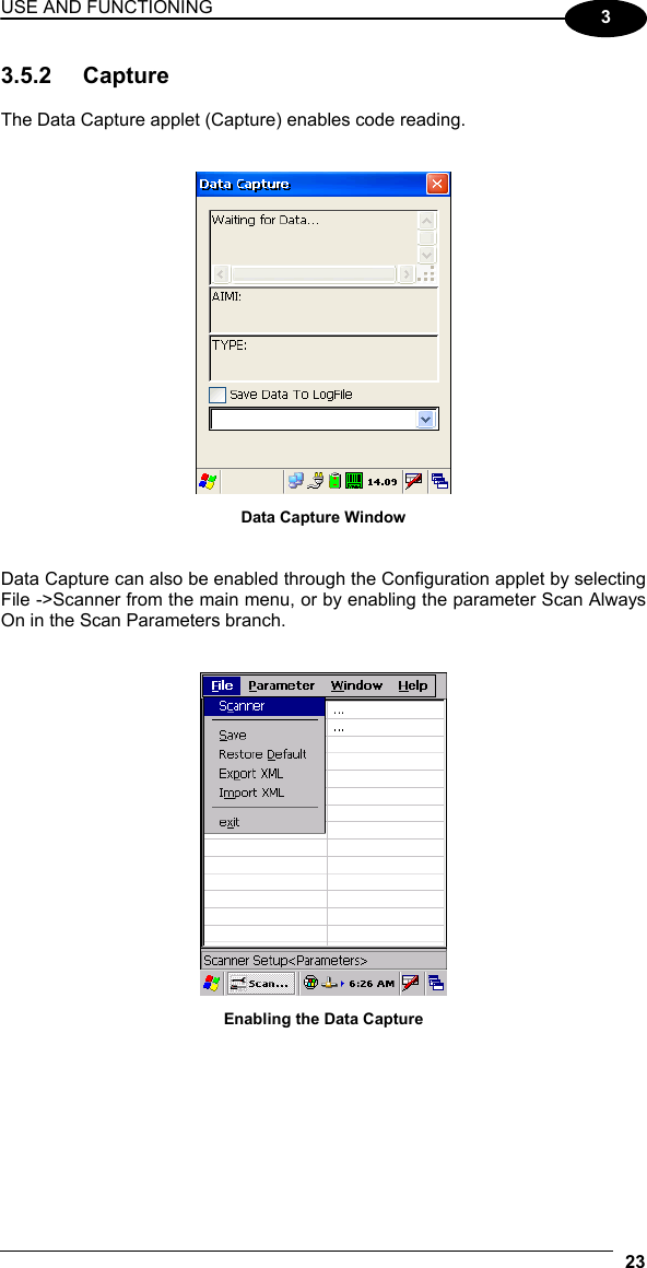 USE AND FUNCTIONING 23  3 3.5.2 Capture  The Data Capture applet (Capture) enables code reading.    Data Capture Window   Data Capture can also be enabled through the Configuration applet by selecting File -&gt;Scanner from the main menu, or by enabling the parameter Scan Always On in the Scan Parameters branch.    Enabling the Data Capture 