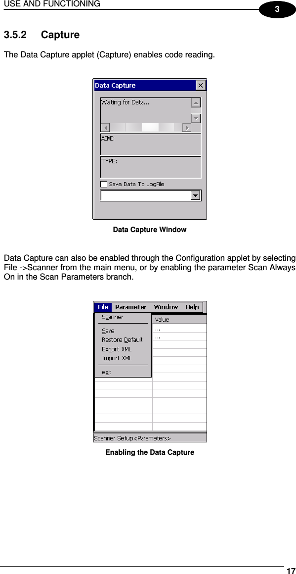 USE AND FUNCTIONING     173 3.5.2  Capture  The Data Capture applet (Capture) enables code reading.    Data Capture Window   Data Capture can also be enabled through the Configuration applet by selecting File -&gt;Scanner from the main menu, or by enabling the parameter Scan Always On in the Scan Parameters branch.    Enabling the Data Capture 