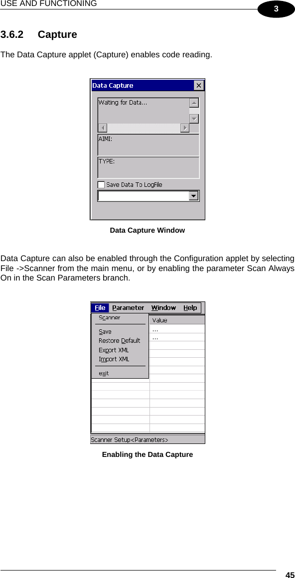 USE AND FUNCTIONING  45 3 3.6.2 Capture  The Data Capture applet (Capture) enables code reading.    Data Capture Window   Data Capture can also be enabled through the Configuration applet by selecting File -&gt;Scanner from the main menu, or by enabling the parameter Scan Always On in the Scan Parameters branch.    Enabling the Data Capture 