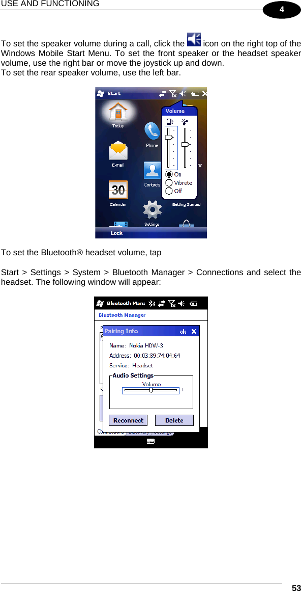 USE AND FUNCTIONING    53 4 To set the speaker volume during a call, click the   icon on the right top of the Windows Mobile Start Menu. To set the front speaker or the headset speaker volume, use the right bar or move the joystick up and down. To set the rear speaker volume, use the left bar.    To set the Bluetooth® headset volume, tap   Start &gt; Settings &gt; System &gt; Bluetooth Manager &gt; Connections and select the headset. The following window will appear:   