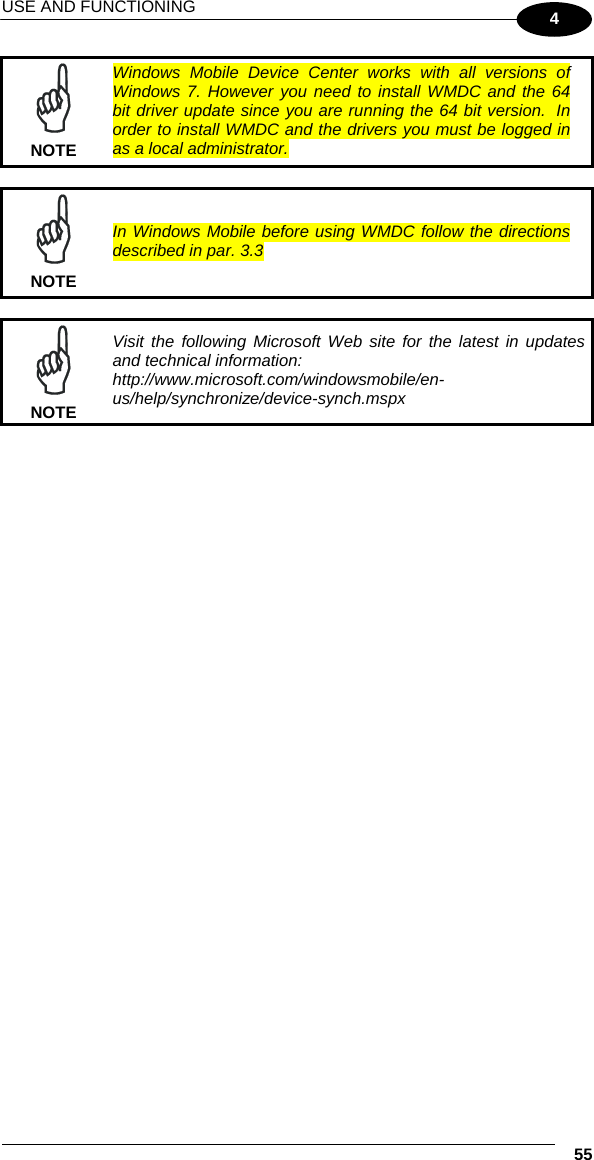 USE AND FUNCTIONING    55 4  NOTE Windows Mobile Device Center works with all versions of Windows 7. However you need to install WMDC and the 64 bit driver update since you are running the 64 bit version.  In order to install WMDC and the drivers you must be logged in as a local administrator.   NOTE In Windows Mobile before using WMDC follow the directions described in par. 3.3   NOTE Visit the following Microsoft Web site for the latest in updates and technical information: http://www.microsoft.com/windowsmobile/en-us/help/synchronize/device-synch.mspx     
