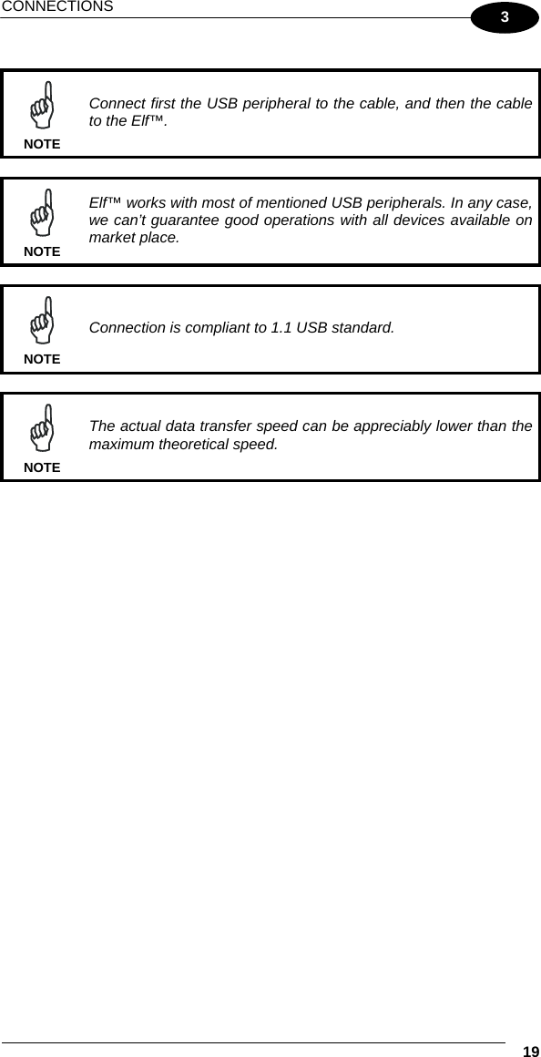 CONNECTIONS   19 3   NOTE Connect first the USB peripheral to the cable, and then the cable to the Elf™.   NOTE Elf™ works with most of mentioned USB peripherals. In any case, we can’t guarantee good operations with all devices available on market place.   NOTE Connection is compliant to 1.1 USB standard.   NOTE The actual data transfer speed can be appreciably lower than the maximum theoretical speed. 