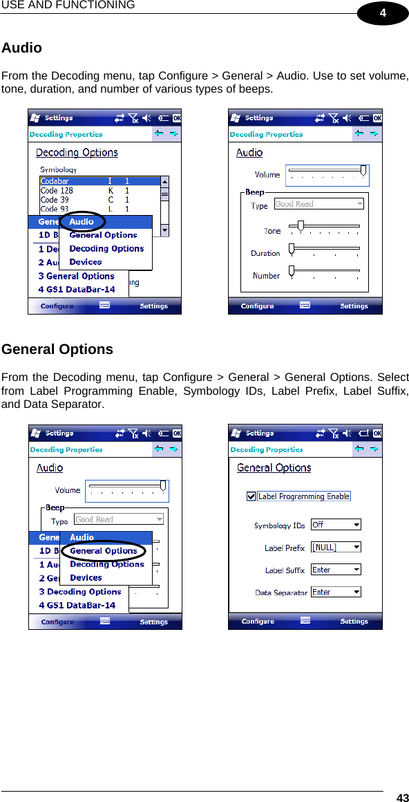USE AND FUNCTIONING    43 4 Audio  From the Decoding menu, tap Configure &gt; General &gt; Audio. Use to set volume, tone, duration, and number of various types of beeps.        General Options  From the Decoding menu, tap Configure &gt; General &gt; General Options. Select from Label Programming Enable, Symbology IDs, Label Prefix, Label Suffix, and Data Separator.       