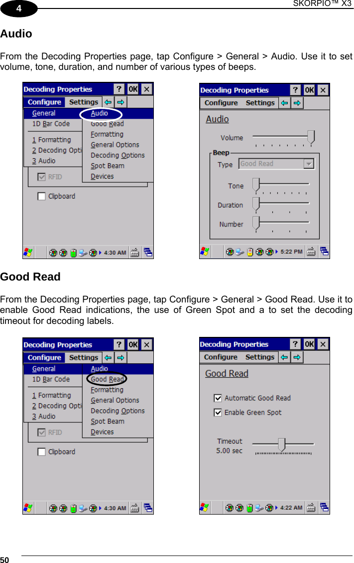 1 SKORPIO™ X3    50 4 Audio  From the Decoding Properties page, tap Configure &gt; General &gt; Audio. Use it to set volume, tone, duration, and number of various types of beeps.       Good Read  From the Decoding Properties page, tap Configure &gt; General &gt; Good Read. Use it to enable Good Read indications, the use of Green Spot and a to set the decoding timeout for decoding labels.      