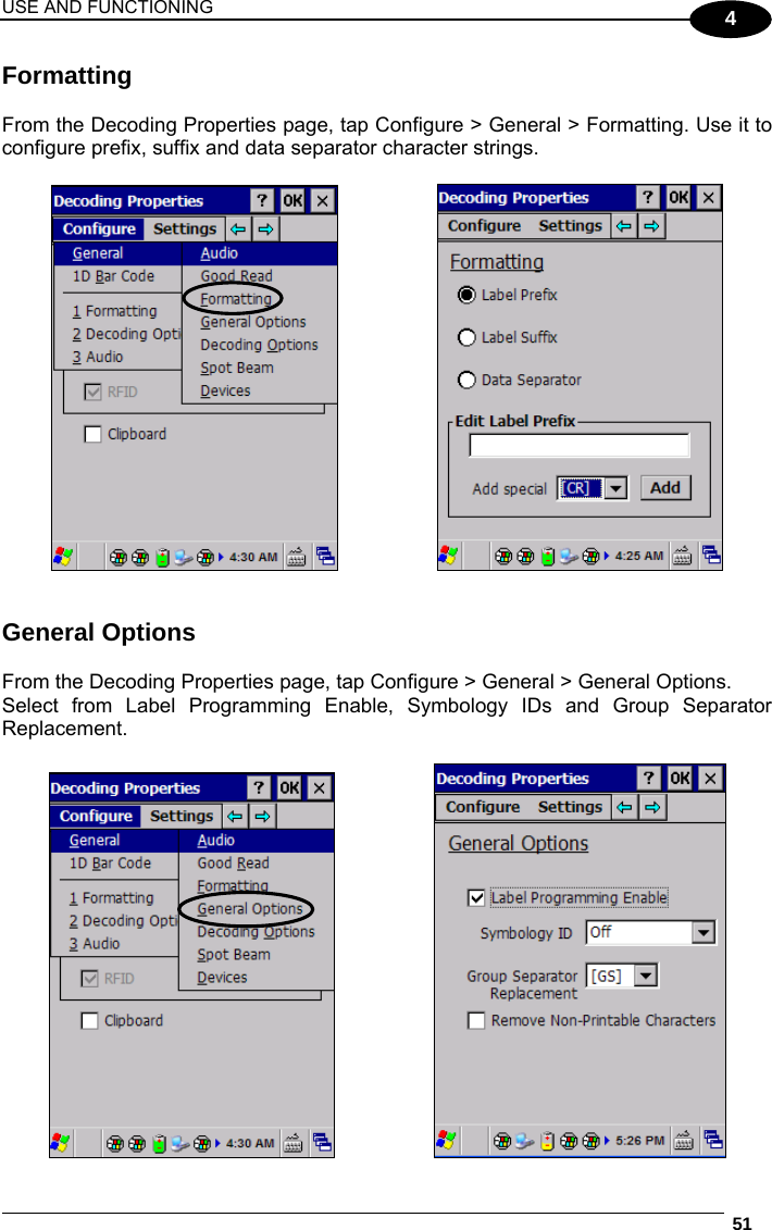 USE AND FUNCTIONING  51  4 Formatting  From the Decoding Properties page, tap Configure &gt; General &gt; Formatting. Use it to configure prefix, suffix and data separator character strings.        General Options  From the Decoding Properties page, tap Configure &gt; General &gt; General Options.  Select from Label Programming Enable, Symbology IDs and Group Separator Replacement.      