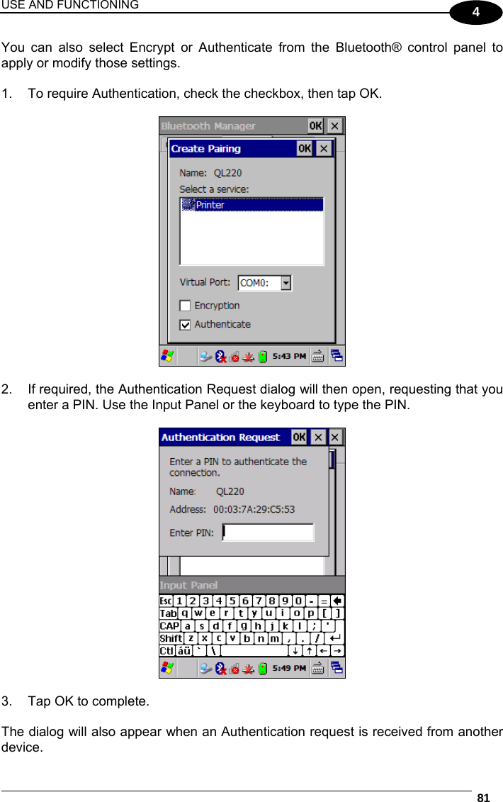 USE AND FUNCTIONING  81  4 You can also select Encrypt or Authenticate from the Bluetooth® control panel to apply or modify those settings.  1.  To require Authentication, check the checkbox, then tap OK.    2.  If required, the Authentication Request dialog will then open, requesting that you enter a PIN. Use the Input Panel or the keyboard to type the PIN.     3.  Tap OK to complete.  The dialog will also appear when an Authentication request is received from another device.  