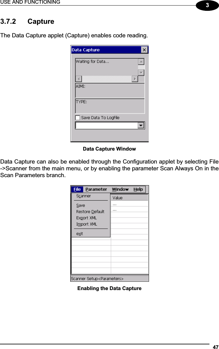 USE AND FUNCTIONING 4733.7.2  Capture The Data Capture applet (Capture) enables code reading. Data Capture Window Data Capture can also be enabled through the Configuration applet by selecting File -&gt;Scanner from the main menu, or by enabling the parameter Scan Always On in the Scan Parameters branch. Enabling the Data Capture 