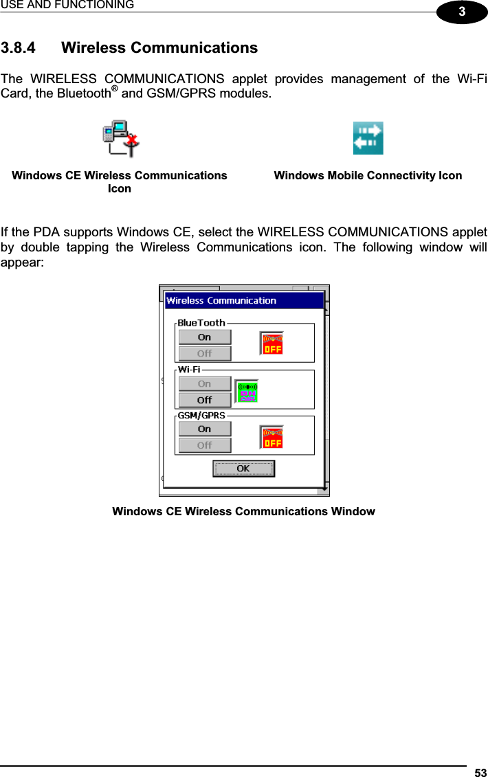 USE AND FUNCTIONING 5333.8.4  Wireless Communications The  WIRELESS  COMMUNICATIONS  applet  provides  management  of  the  Wi-Fi Card, the Bluetooth® and GSM/GPRS modules. Windows CE Wireless Communications IconWindows Mobile Connectivity Icon If the PDA supports Windows CE, select the WIRELESS COMMUNICATIONS applet by  double  tapping  the  Wireless  Communications  icon.  The  following  window  will appear: Windows CE Wireless Communications Window 