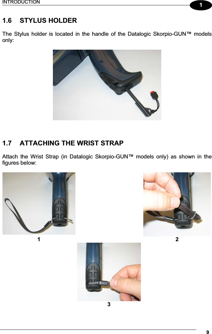 INTRODUCTION 911.6  STYLUS HOLDER  The Stylus holder is located  in  the  handle  of  the  Datalogic Skorpio-GUN™ models only:      1.7  ATTACHING THE WRIST STRAP  Attach  the  Wrist  Strap  (in  Datalogic  Skorpio-GUN™  models  only)  as  shown  in  the figures below:    1    2     3    