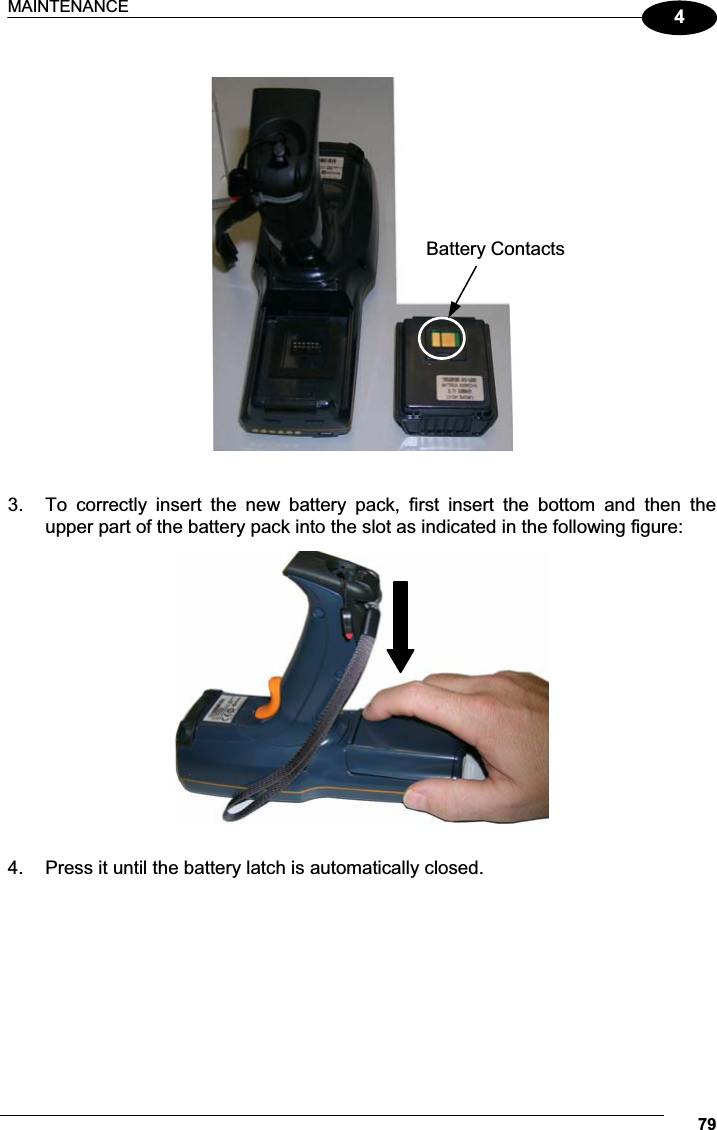 MAINTENANCE 794    3.  To  correctly  insert  the  new  battery  pack,  first  insert  the  bottom  and  then  the upper part of the battery pack into the slot as indicated in the following figure:    4.  Press it until the battery latch is automatically closed.   Battery Contacts