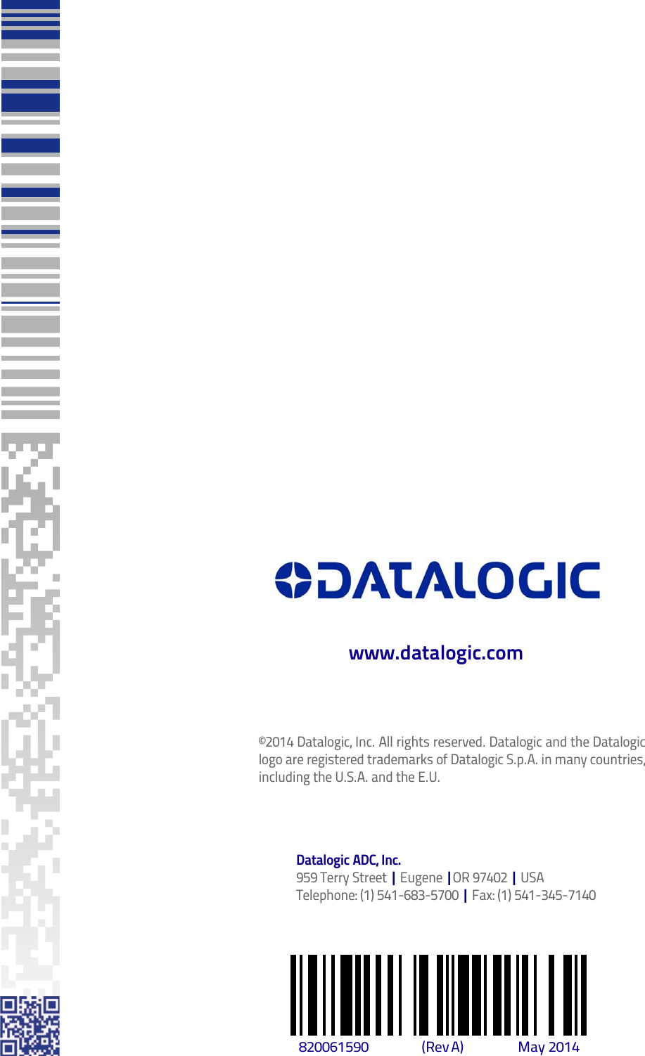 Datalogic ADC, Inc.959 Terry Street | Eugene |OR 97402 | USATelephone: (1) 541-683-5700 | Fax: (1) 541-345-7140©2014 Datalogic, Inc. All rights reserved. Datalogic and the Datalogic logo are registered trademarks of Datalogic S.p.A. in many countries, including the U.S.A. and the E.U.www.datalogic.com820061590 (Rev A)  May  2014