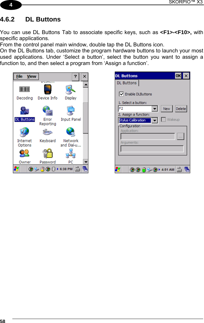 1 SKORPIO™ X3    58 4 4.6.2 DL Buttons  You can use DL Buttons Tab to associate specific keys, such as &lt;F1&gt;-&lt;F10&gt;, with specific applications. From the control panel main window, double tap the DL Buttons icon. On the DL Buttons tab, customize the program hardware buttons to launch your most used applications. Under ‘Select a button’, select the button you want to assign a function to, and then select a program from ‘Assign a function’.          