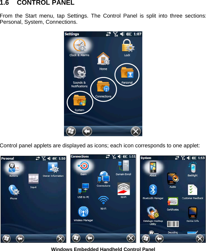 1.6 CONTROL PANEL  From the Start menu, tap Settings. The Control Panel is split into three sections: Personal, System, Connections.    Control panel applets are displayed as icons; each icon corresponds to one applet:           Windows Embedded Handheld Control Panel      