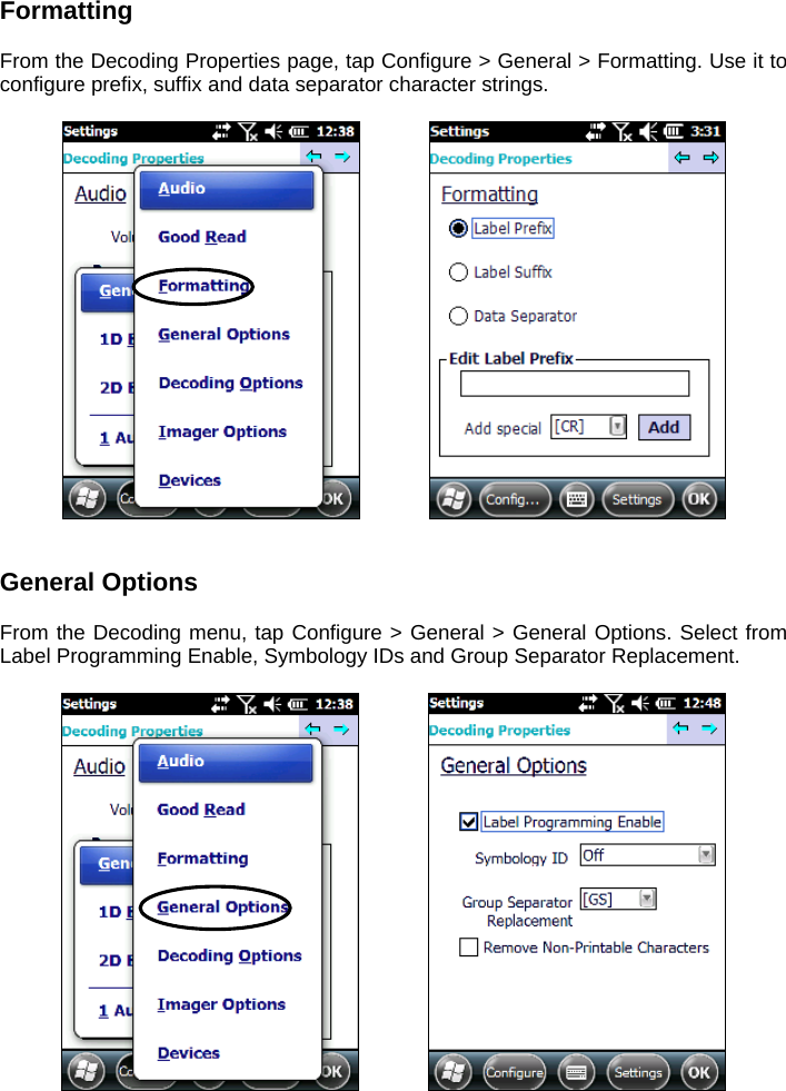 Formatting  From the Decoding Properties page, tap Configure &gt; General &gt; Formatting. Use it to configure prefix, suffix and data separator character strings.        General Options  From the Decoding menu, tap Configure &gt; General &gt; General Options. Select from Label Programming Enable, Symbology IDs and Group Separator Replacement.      