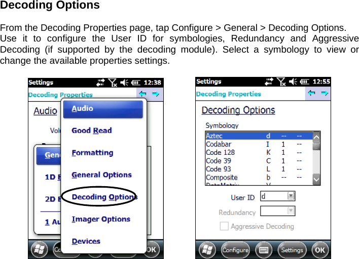 Decoding Options  From the Decoding Properties page, tap Configure &gt; General &gt; Decoding Options.  Use it to configure the User ID for symbologies, Redundancy and Aggressive Decoding (if supported by the decoding module). Select a symbology to view or change the available properties settings.        
