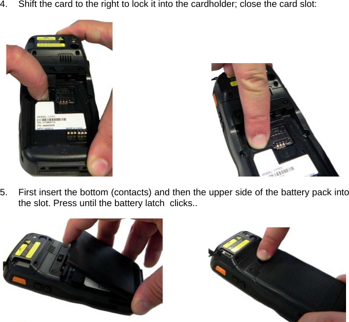   4.  Shift the card to the right to lock it into the cardholder; close the card slot:       5.  First insert the bottom (contacts) and then the upper side of the battery pack into the slot. Press until the battery latch  clicks..       