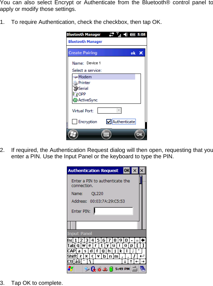 You can also select Encrypt or Authenticate from the Bluetooth® control panel to apply or modify those settings.  1.  To require Authentication, check the checkbox, then tap OK.    2.  If required, the Authentication Request dialog will then open, requesting that you enter a PIN. Use the Input Panel or the keyboard to type the PIN.     3.  Tap OK to complete.  