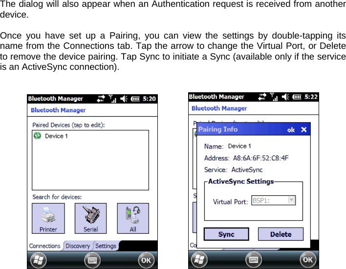 The dialog will also appear when an Authentication request is received from another device.   Once you have set up a Pairing, you can view the settings by double-tapping its name from the Connections tab. Tap the arrow to change the Virtual Port, or Delete to remove the device pairing. Tap Sync to initiate a Sync (available only if the service is an ActiveSync connection).          