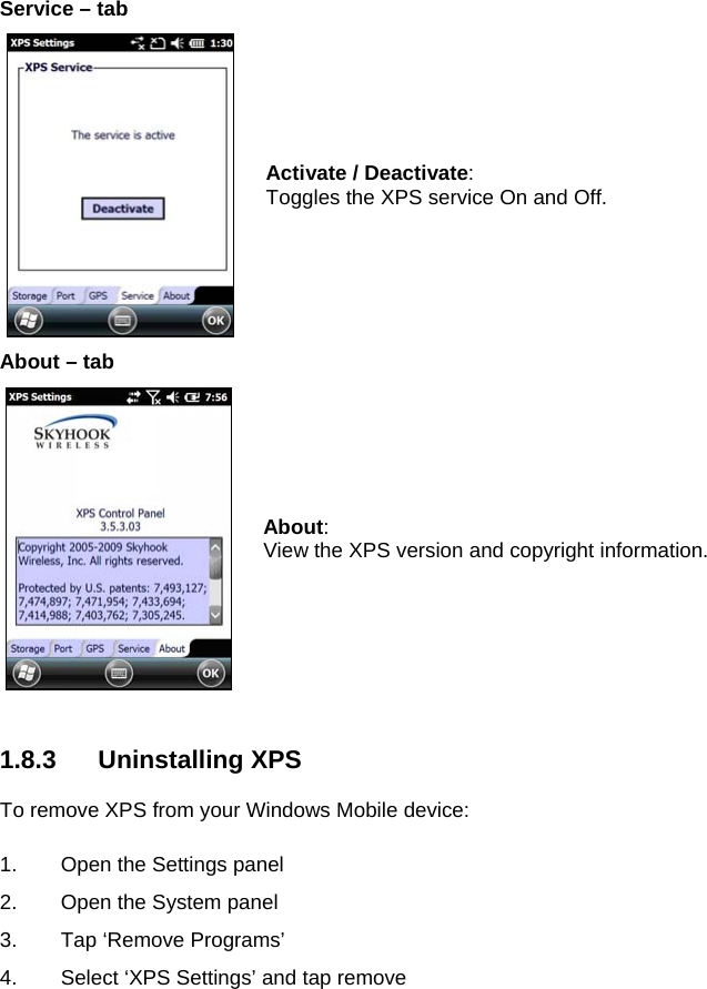  Service – tab  Activate / Deactivate: Toggles the XPS service On and Off. About – tab  About: View the XPS version and copyright information.   1.8.3 Uninstalling XPS  To remove XPS from your Windows Mobile device:  1.  Open the Settings panel 2.  Open the System panel 3. Tap ‘Remove Programs’ 4.  Select ‘XPS Settings’ and tap remove  