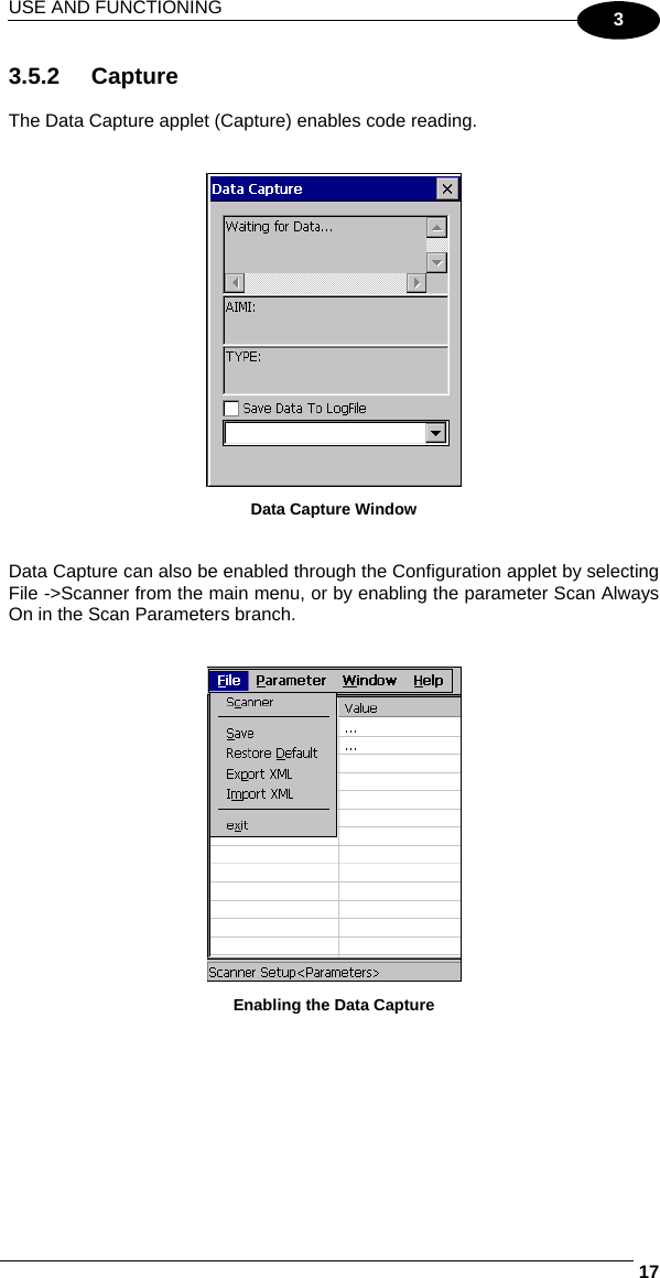 USE AND FUNCTIONING     173 3.5.2 Capture  The Data Capture applet (Capture) enables code reading.    Data Capture Window   Data Capture can also be enabled through the Configuration applet by selecting File -&gt;Scanner from the main menu, or by enabling the parameter Scan Always On in the Scan Parameters branch.    Enabling the Data Capture 