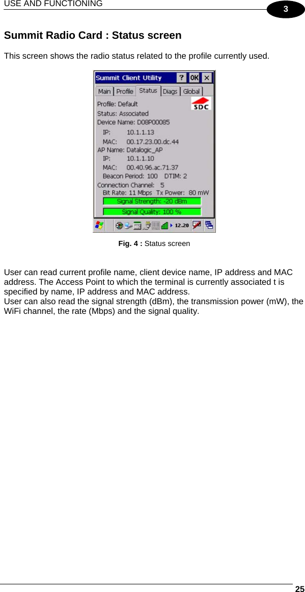 USE AND FUNCTIONING     253 Summit Radio Card : Status screen  This screen shows the radio status related to the profile currently used.   Fig. 4 : Status screen   User can read current profile name, client device name, IP address and MAC address. The Access Point to which the terminal is currently associated t is specified by name, IP address and MAC address. User can also read the signal strength (dBm), the transmission power (mW), the WiFi channel, the rate (Mbps) and the signal quality.  